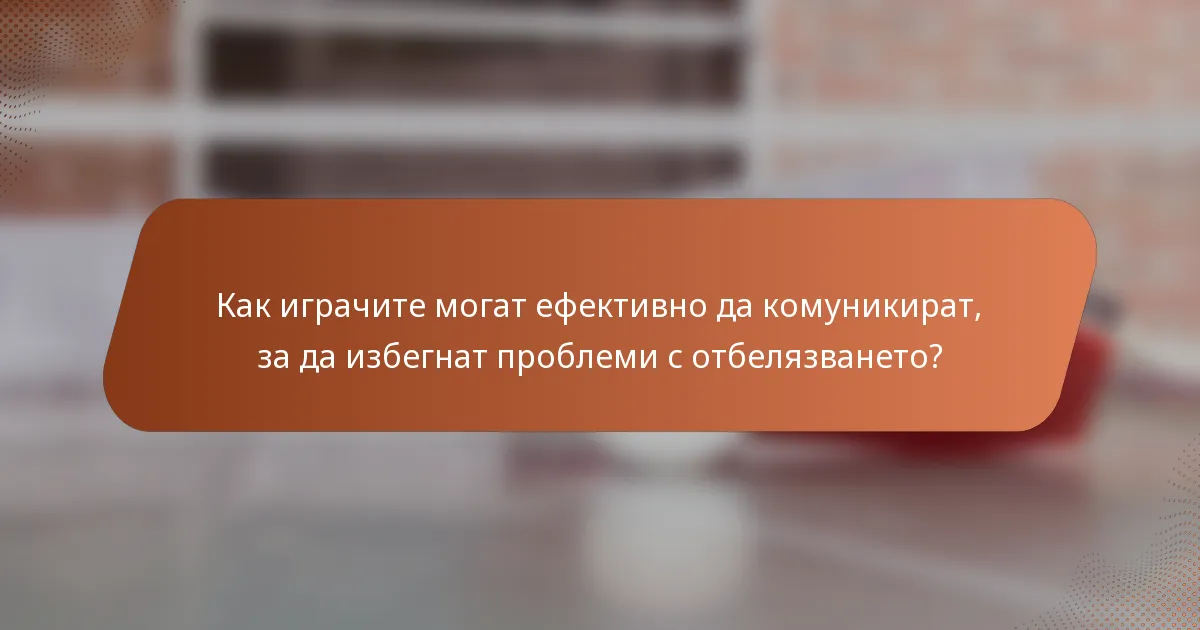 Как играчите могат ефективно да комуникират, за да избегнат проблеми с отбелязването?