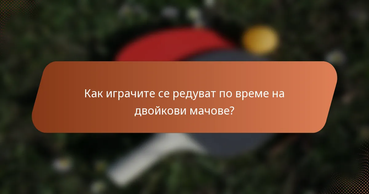 Как играчите се редуват по време на двойкови мачове?