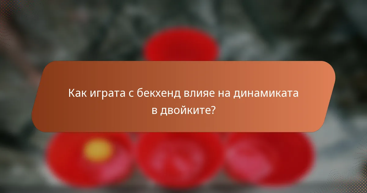 Как играта с бекхенд влияе на динамиката в двойките?