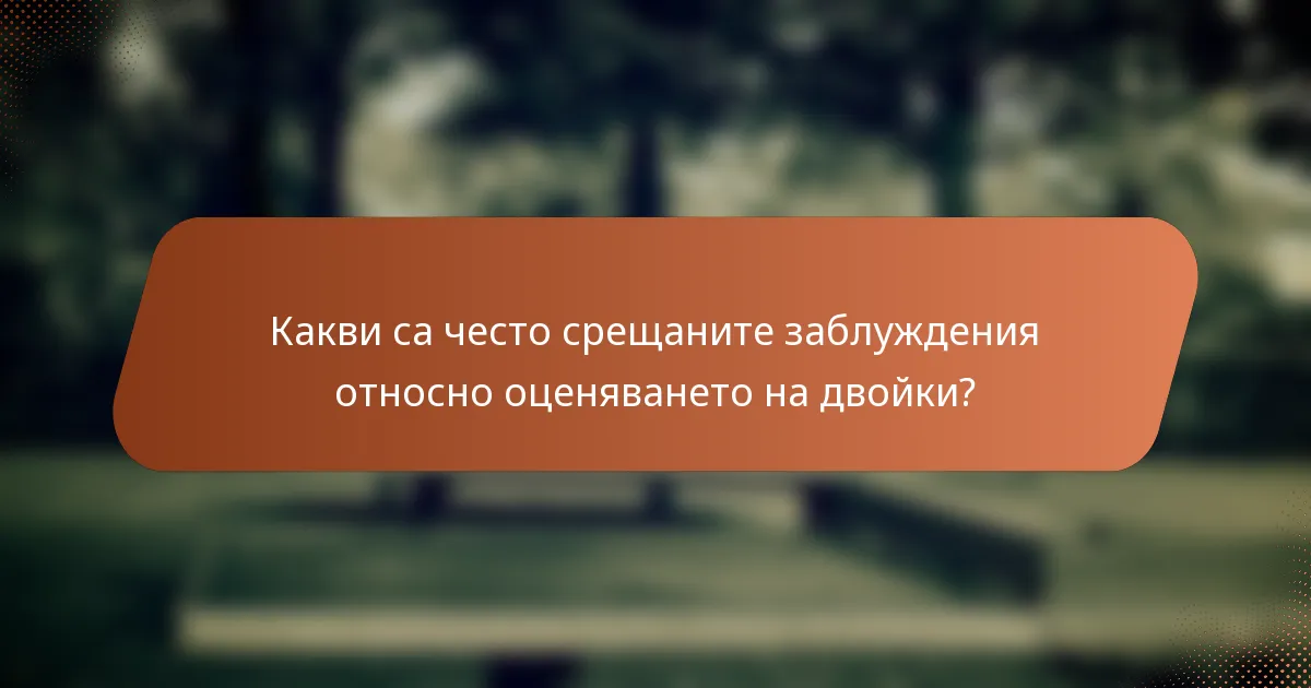 Какви са често срещаните заблуждения относно оценяването на двойки?