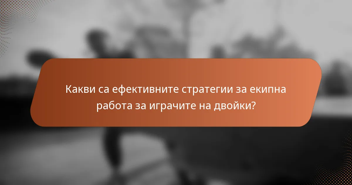 Какви са ефективните стратегии за екипна работа за играчите на двойки?