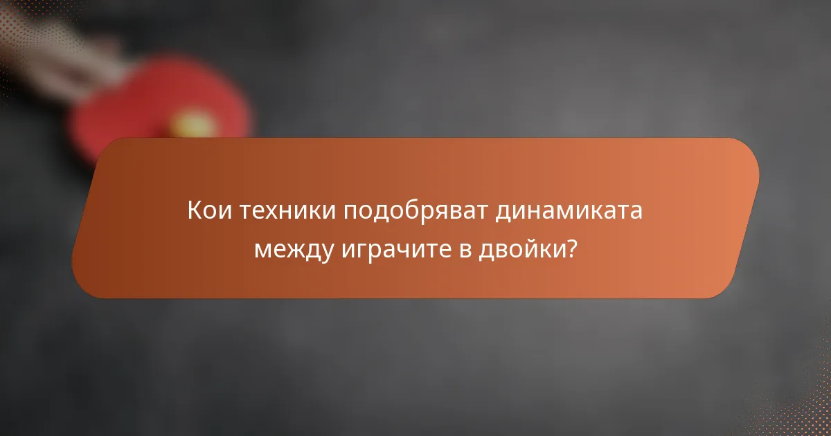 Кои техники подобряват динамиката между играчите в двойки?