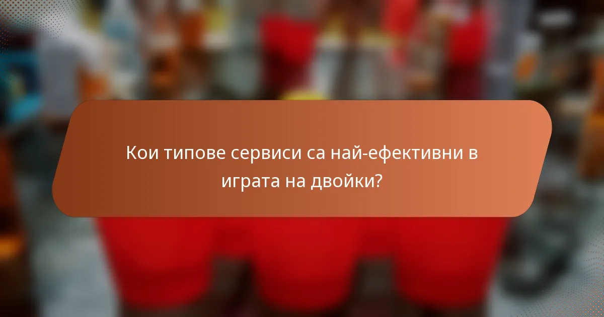Кои типове сервиси са най-ефективни в играта на двойки?
